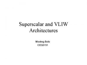 Superscalar and VLIW Architectures Miodrag Bolic CEG 3151