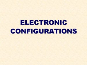 ELECTRONIC CONFIGURATIONS ELECTRONIC CONFIGURATIONS CONTENTS The Bohr Atom