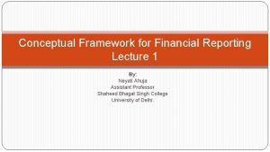 Conceptual Framework for Financial Reporting Lecture 1 By