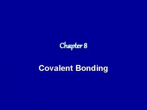 Chapter 8 Covalent Bonding Covalent bonds Atoms share