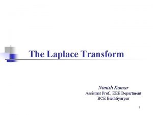 The Laplace Transform Nimish Kumar Assistant Prof EEE