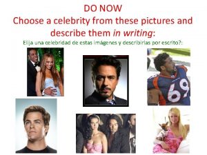 DO NOW Choose a celebrity from these pictures