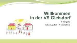 Willkommen in der VS Gleisdorf bergang Kindergarten Volksschule