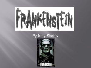 By Mary Shelley Author Biography Mary Wollstonecraft Shelley