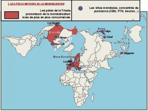 I LES PLES MOTEURS DE LA MONDIALISATION Les