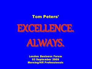 Tom Peters EXCELLENCE ALWAYS London Business Forum 03