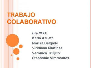 TRABAJO COLABORATIVO EQUIPO Karla Azueta Marisa Delgado Viridiana