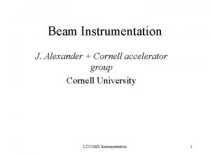 Beam Instrumentation J Alexander Cornell accelerator group Cornell