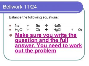 Bellwork 1124 Balance the following equations l l