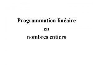 Programmation linaire en nombres entiers Introduction Problme de