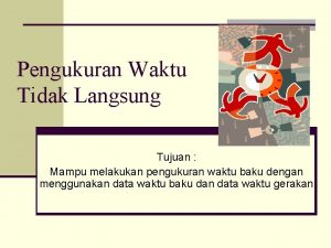 Pengukuran Waktu Tidak Langsung Tujuan Mampu melakukan pengukuran