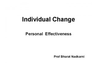 Individual Change Personal Effectiveness Prof Bharat Nadkarni If