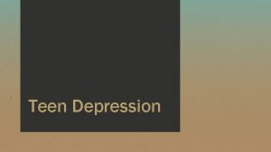 Teen Depression WHAT IS DEPRESSION Teen depression is