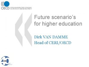 Future scenarios for higher education Dirk VAN DAMME