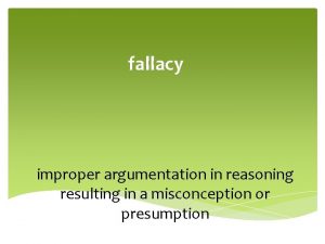 fallacy improper argumentation in reasoning resulting in a