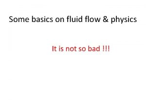 Some basics on fluid flow physics It is