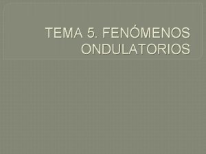 TEMA 5 FENMENOS ONDULATORIOS 1 FRENTES DE ONDA