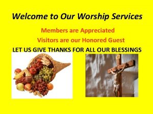 Welcome to Our Worship Services Members are Appreciated