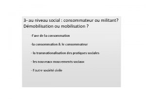 3 au niveau social consommateur ou militant Dmobilisation