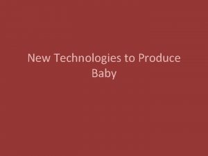 New Technologies to Produce Baby Assissted Reproductive Technology