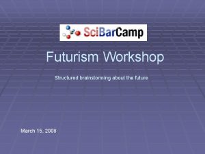 Futurism Workshop Structured brainstorming about the future March