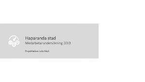 Haparanda stad Medarbetarunderskning 2019 Projektledare Julia Mark Vad