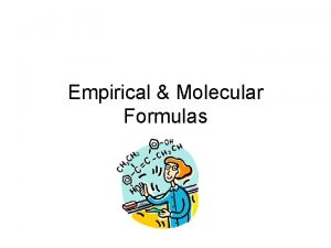 Empirical Molecular Formulas Empirical Formula a formula which