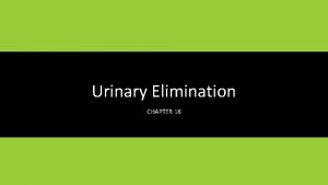 Urinary Elimination CHAPTER 16 Learning Objectives List qualities