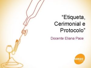 Etiqueta Cerimonial e Protocolo Docente Eliana Pace Definio