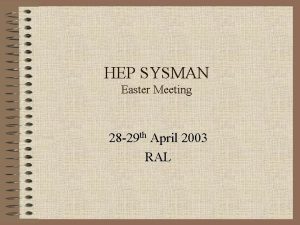 HEP SYSMAN Easter Meeting 28 29 th April