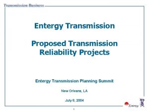 Entergy Transmission Proposed Transmission Reliability Projects Entergy Transmission