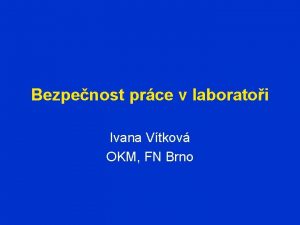 Bezpenost prce v laboratoi Ivana Vtkov OKM FN