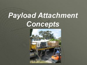 Payload Attachment Concepts Overview Securing the payload is