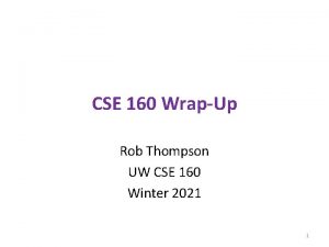 CSE 160 WrapUp Rob Thompson UW CSE 160