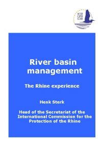 River basin management The Rhine experience Henk Sterk