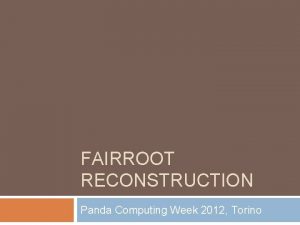 FAIRROOT RECONSTRUCTION Panda Computing Week 2012 Torino Everything