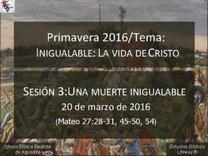 Primavera 2016Tema INIGUALABLE LA VIDA DE CRISTO SESIN