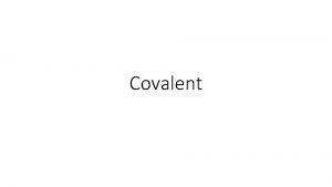 Covalent Covalent compounds Covalent compounds are two nonmetals