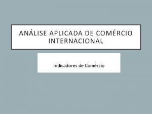 ANLISE APLICADA DE COMRCIO INTERNACIONAL Indicadores de Comrcio