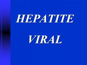 HEPATITE VIRAL HEPATITE VIRAL 1 Introduo 2 Propriedades