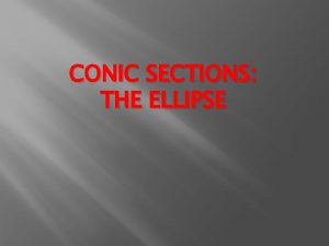 CONIC SECTIONS THE ELLIPSE Ellipse Review The geometric