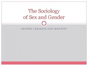 The Sociology of Sex and Gender GENDER VARIANCE