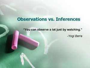 Observations vs Inferences You can observe a lot
