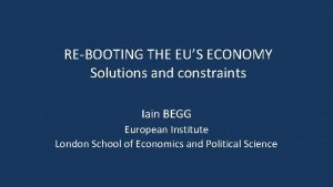 REBOOTING THE EUS ECONOMY Solutions and constraints Iain