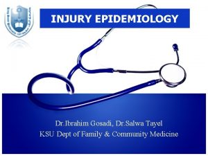 INJURY EPIDEMIOLOGY Dr Ibrahim Gosadi Dr Salwa Tayel