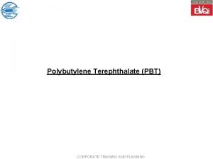 Polybutylene Terephthalate PBT CORPORATE TRAINING AND PLANNING Polybutylene