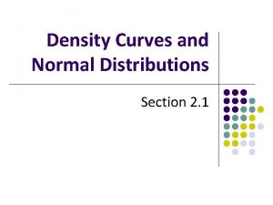 Density Curves and Normal Distributions Section 2 1