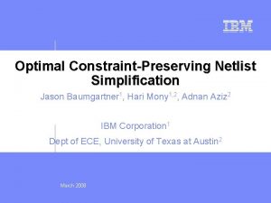 Optimal ConstraintPreserving Netlist Simplification Jason Baumgartner 1 Hari