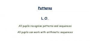 Patterns L O All pupils recognise patterns and