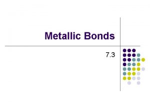 Metallic Bonds 7 3 Cations packed in a